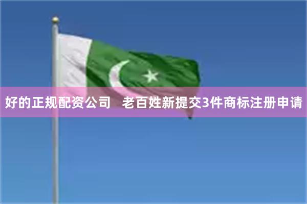 好的正规配资公司   老百姓新提交3件商标注册申请