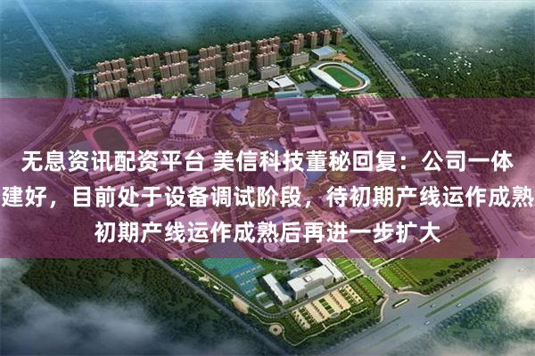 无息资讯配资平台 美信科技董秘回复：公司一体成型电感产线已建好，目前处于设备调试阶段，待初期产线运作成熟后再进一步扩大