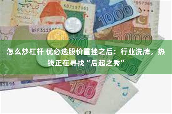 怎么炒杠杆 优必选股价重挫之后：行业洗牌，热钱正在寻找“后起之秀”