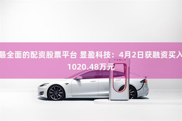 最全面的配资股票平台 显盈科技：4月2日获融资买入1020.48万元
